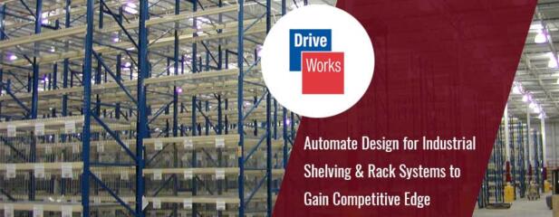 DriveWorks: Automate Design for Industrial Shelving & Rack Systems to Gain Competitive Edge