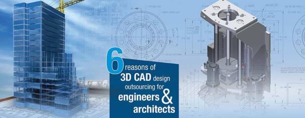 Top 6 Benefits of outsourcing 3D CAD design drafting for engineers and architects